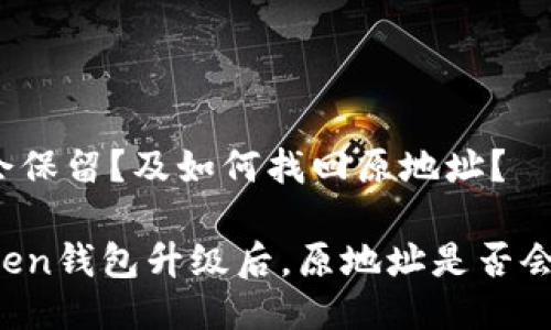 是否会保留？及如何找回原地址？

imToken钱包升级后，原地址是否会保留？