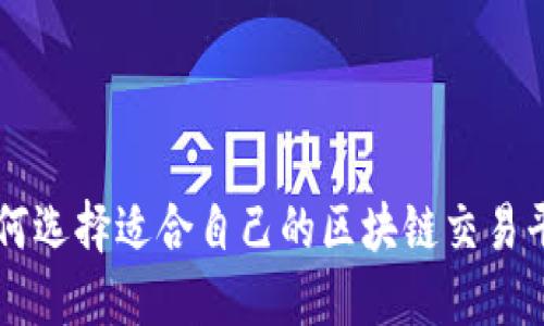 如何选择适合自己的区块链交易平台