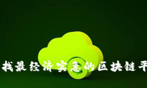 寻找最经济实惠的区块链平台