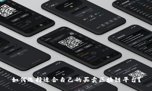 如何选择适合自己的买卖区块链平台？