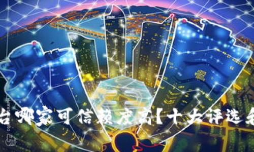区块链平台哪家可信赖度高？十大评选和评估标准