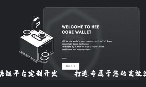 区块链平台定制开发——打造专属于您的高效流程
