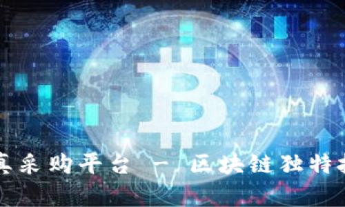 打造高效区块链仿真采购平台 - 区块链独特技术在采购中的应用