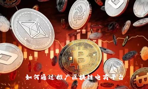 如何通过推广区块链电商平台