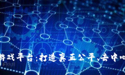 最硬核区块链游戏平台：打造真正公平、去中心化的游戏体验