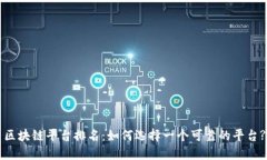 区块链平台排名：如何选择一个可靠的平台?