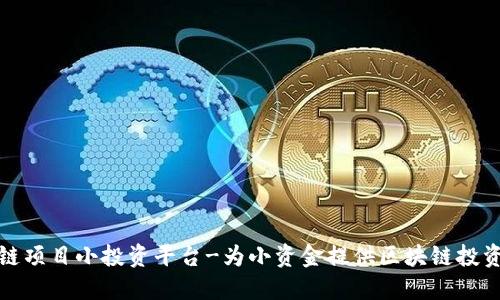 区块链项目小投资平台-为小资金提供区块链投资机会