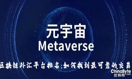 深圳区块链外汇平台排名：如何找到最可靠的交易平台？