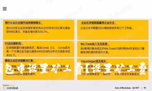 如何在imToken钱包中设置矿工费？设置矿工费的注意事项和方法