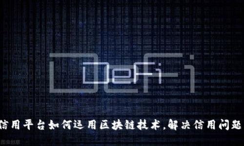 信用平台如何运用区块链技术，解决信用问题？