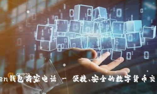 imToken钱包商家电话 - 便捷、安全的数字货币交易服务