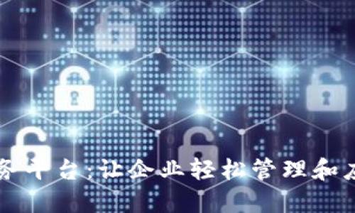 区块链部署服务平台：让企业轻松管理和应用区块链技术
