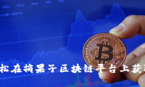 如何轻松在摘果子区块链平台上获取收益？