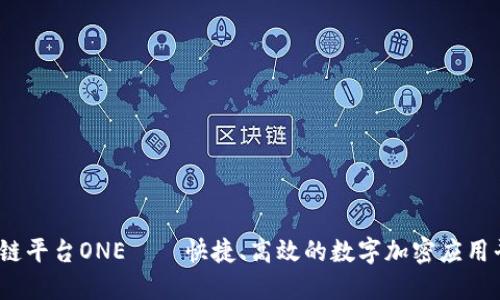 区块链平台ONE——快捷、高效的数字加密应用平台 