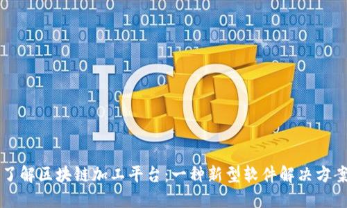 了解区块链加工平台:一种新型软件解决方案