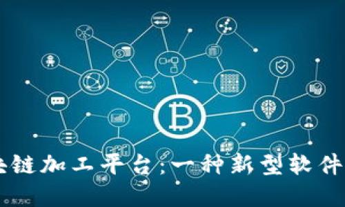 了解区块链加工平台:一种新型软件解决方案