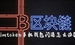 imtoken手机钱包闪退怎么办？