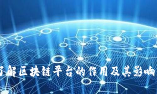 了解区块链平台的作用及其影响力
