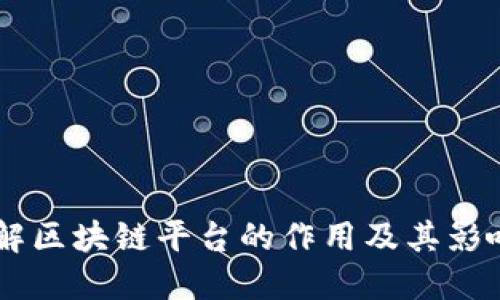 了解区块链平台的作用及其影响力