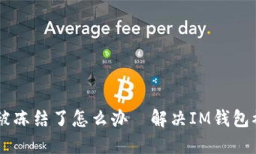 IM钱包被冻结了怎么办｜解决IM钱包被封问题