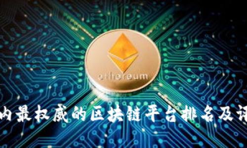 国内最权威的区块链平台排名及评价