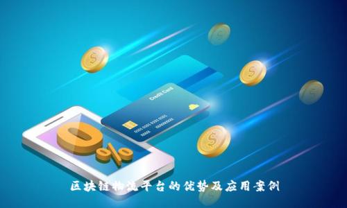 区块链物流平台的优势及应用案例