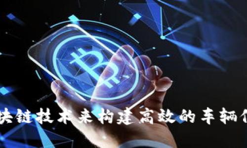 如何使用区块链技术来构建高效的车辆信息查询平台