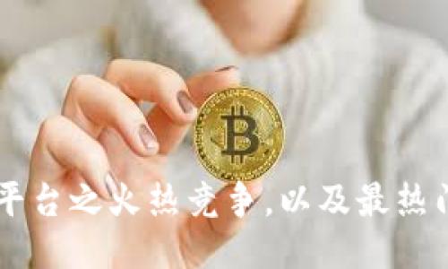区块链平台之火热竞争，以及最热门的平台
