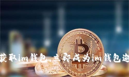免费获取im钱包，立即成为im钱包邀请人