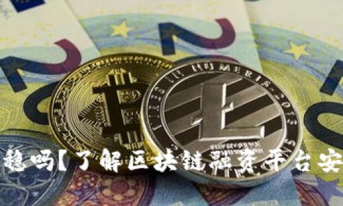 区块链融资平台稳吗？了解区块链融资平台安全和风险的关键