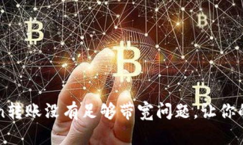 解决imtoken转账没有足够带宽问题，让你的交易更顺畅