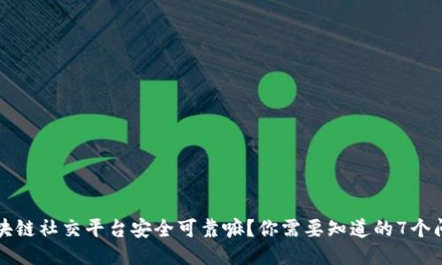 区块链社交平台安全可靠嘛？你需要知道的7个问题