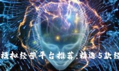 区块链模拟经营平台推荐：精选5款经典应用