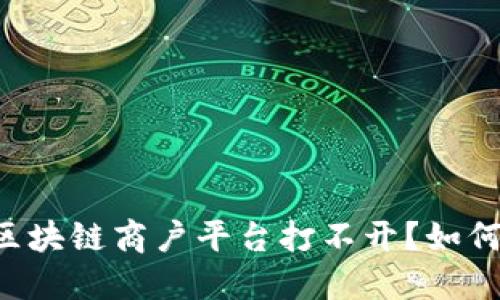 云南区块链商户平台打不开？如何解决？