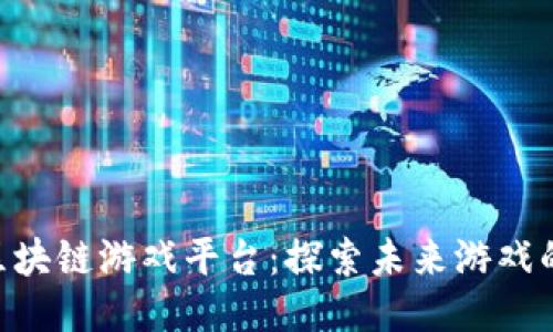 Landlab区块链游戏平台：探索未来游戏的全新模式