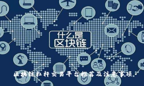 区块链杠杆交易平台推荐及注意事项