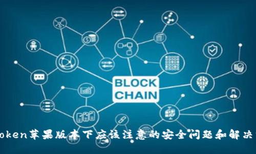 imtoken苹果版本下应该注意的安全问题和解决方案