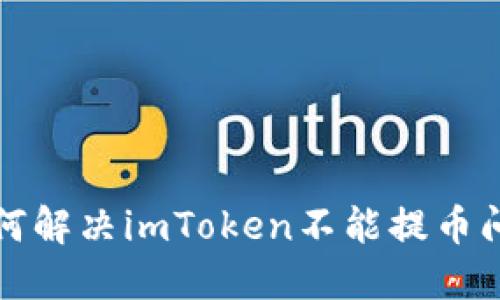 如何解决imToken不能提币问题