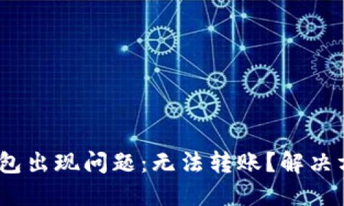 imToken钱包出现问题：无法转账？解决方法在这里！