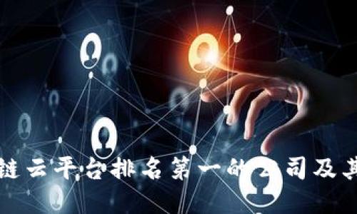 区块链云平台排名第一的公司及其优势
