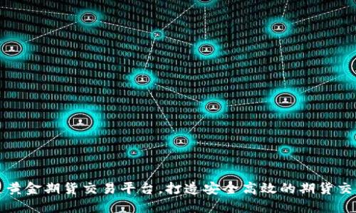 区块链黄金期货交易平台，打造安全高效的期货交易体验