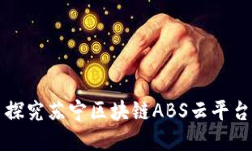 探究苏宁区块链ABS云平台