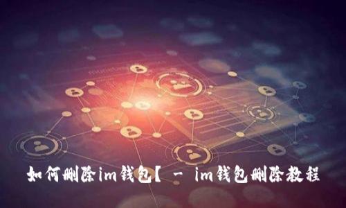如何删除im钱包？ - im钱包删除教程