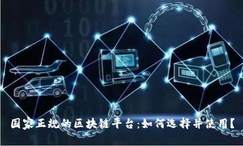 国家正规的区块链平台:如何选择并使用?