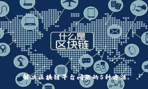 解决区块链平台问题的5种方法