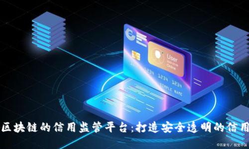 基于区块链的信用监管平台：打造安全透明的信用体系
