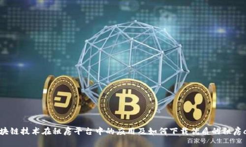 区块链技术在租房平台中的应用及如何下载优质的租房app