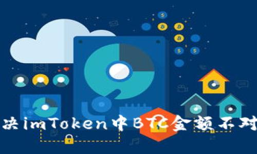 如何解决imToken中BTC金额不对的问题