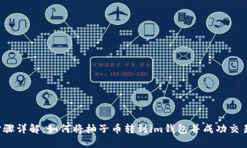 步骤详解：如何将柚子币转到im钱包并成功交易？