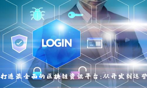 打造最全面的区块链资讯平台：从开发到运营
